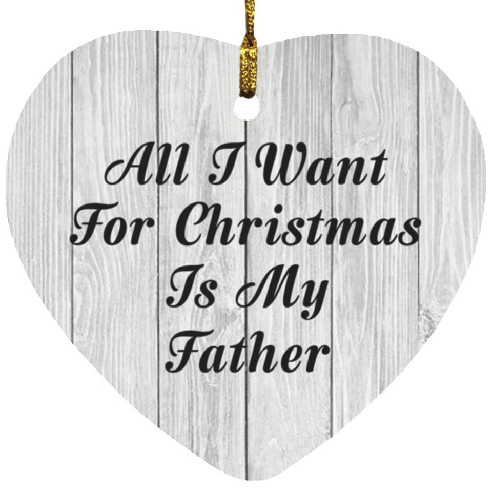 All I Want For Christmas Is My Father - Heart Ornament F