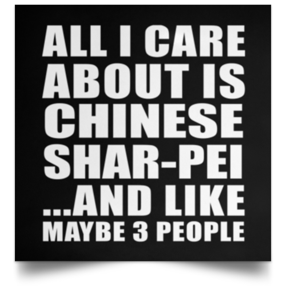 All I Care About Is Chinese Shar-Pei - Poster Square
