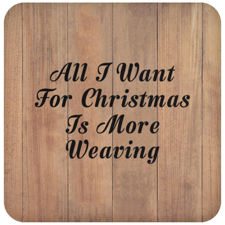 All I Want For Christmas Is More Weaving - Drink Coaster C