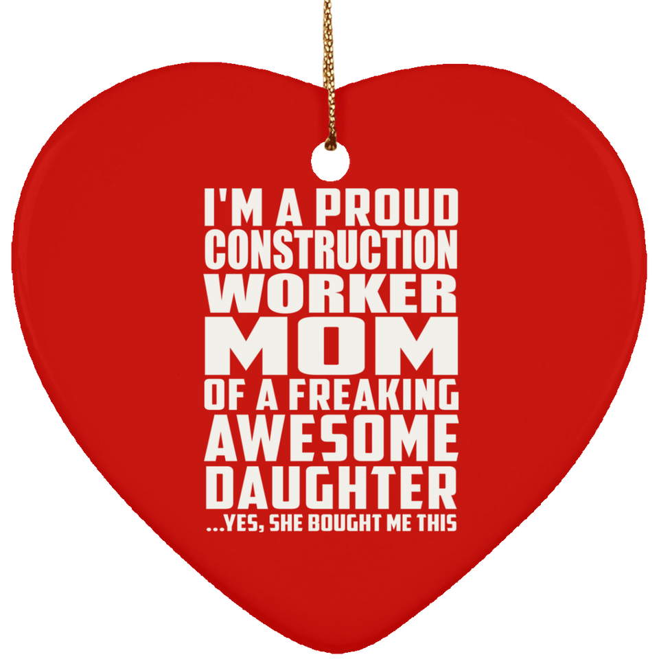 Proud Construction Worker Mom Of Awesome Daughter - Heart Ornament