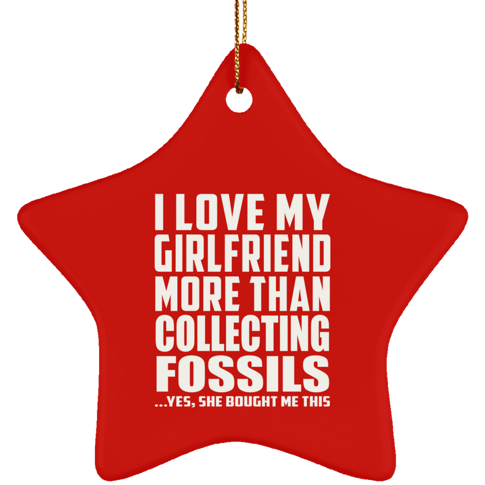 I Love My Girlfriend More Than Collecting Fossils - Star Ornament