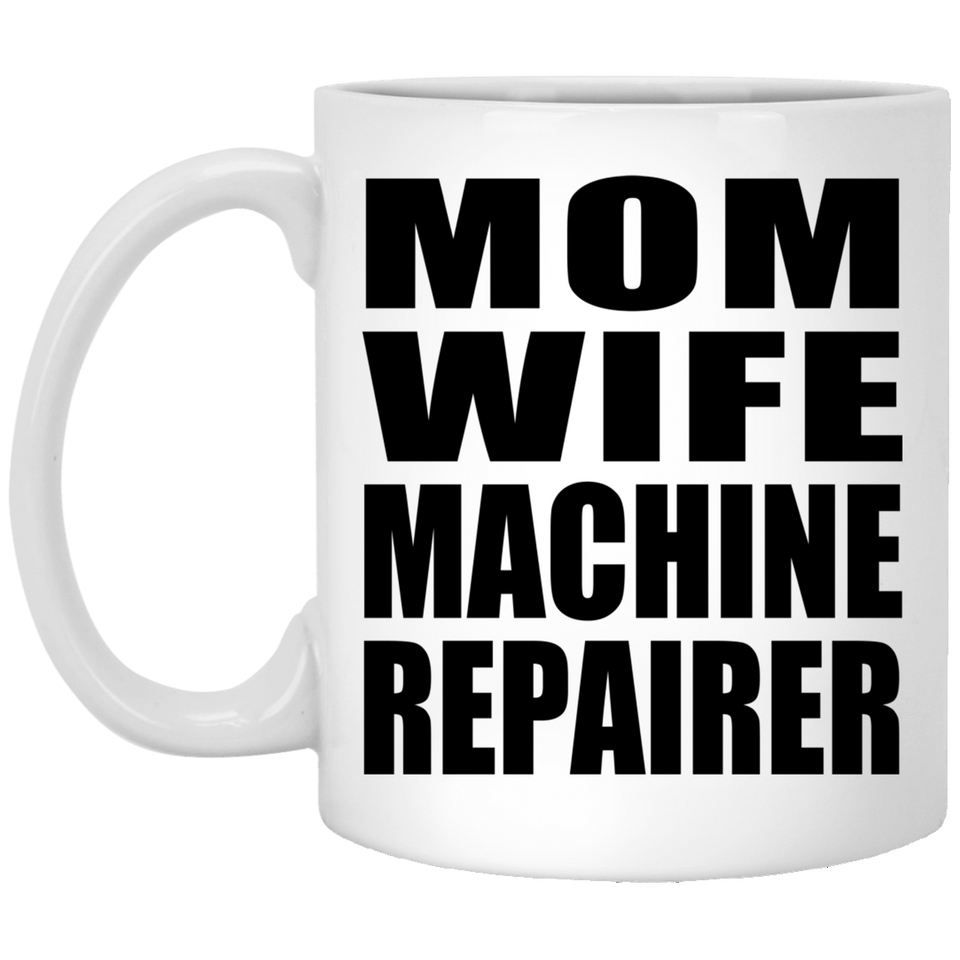 Mom Wife Machine Repairer - 11oz Coffee Mug