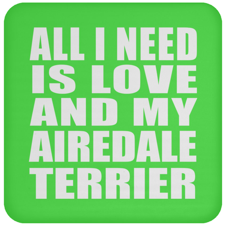All I Need Is Love And My Airedale Terrier - Drink Coaster