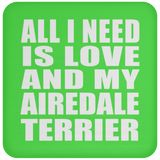 All I Need Is Love And My Airedale Terrier - Drink Coaster