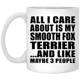 All I Care About Is My Smooth Fox Terrier - 11 Oz Coffee Mug