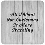 All I Want For Christmas Is More Traveling - Drink Coaster F