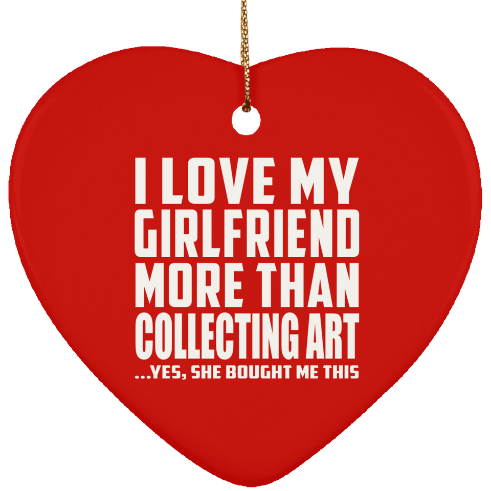 I Love My Girlfriend More Than Collecting Art - Heart Ornament