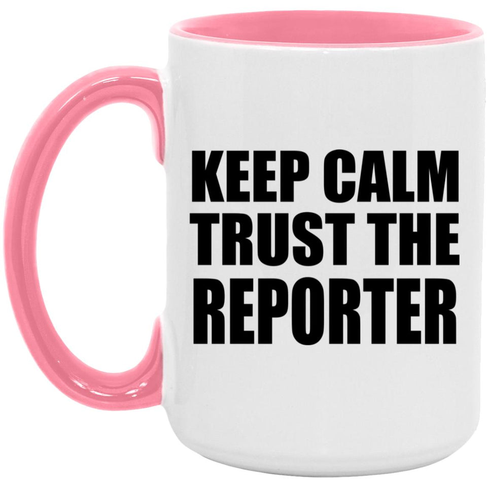 Keep Calm and Trust The Reporter - 15oz Accent Mug Pink