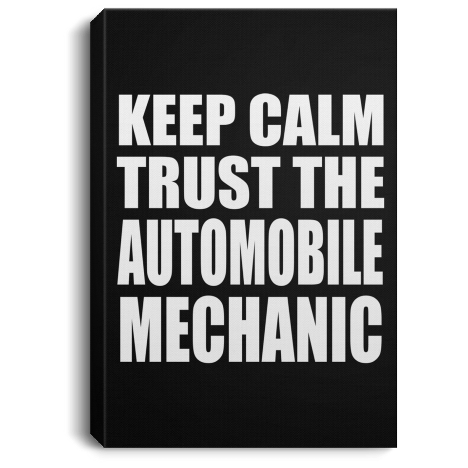 Keep Calm and Trust The Automobile Mechanic - Canvas Portrait