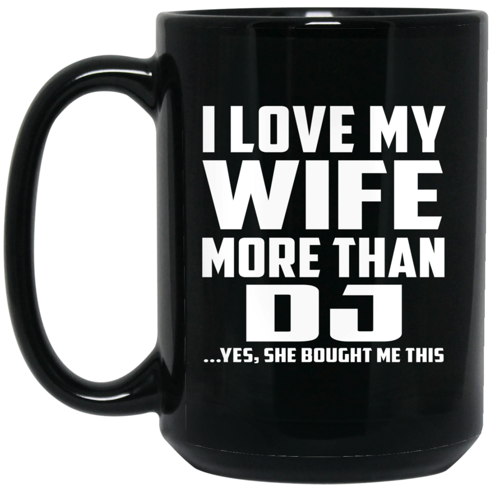 I Love My Wife More Than DJ - 15 Oz Coffee Mug Black