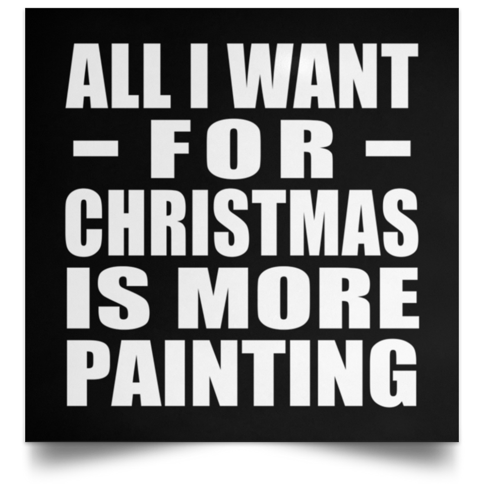 All I Want For Christmas Is More Painting - Poster Square