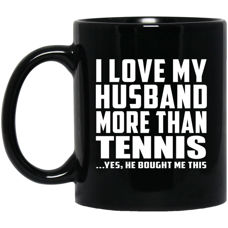 I Love My Husband More Than Tennis - 11 Oz Coffee Mug Black