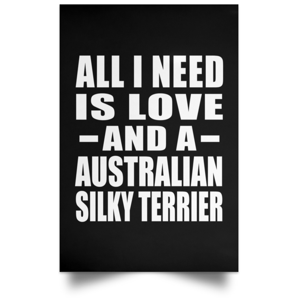 All I Need Is Love And A Australian Silky Terrier - Poster Portrait
