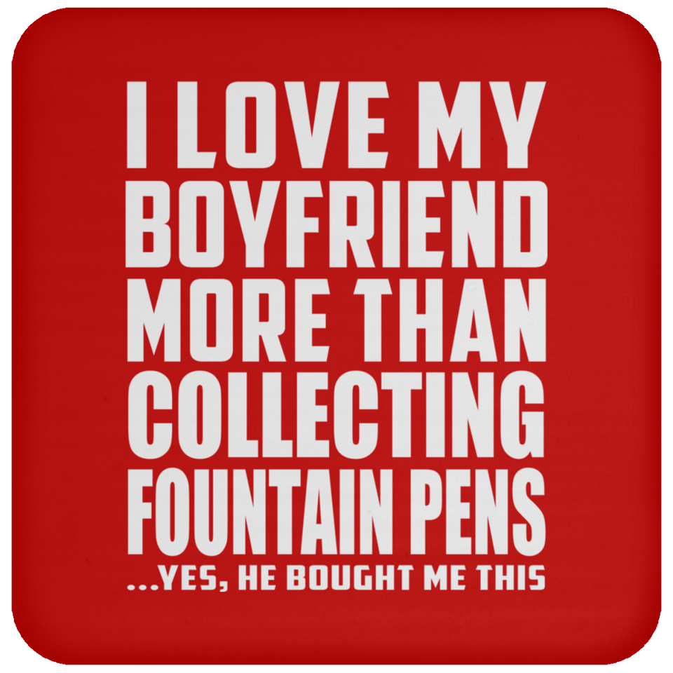I Love My Boyfriend More Than Collecting Fountain Pens - Drink Coaster