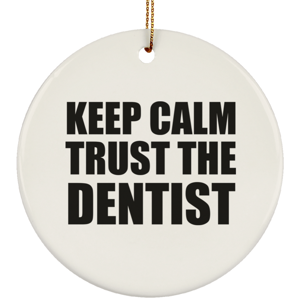 Keep Calm and Trust The Dentist - Circle Ornament