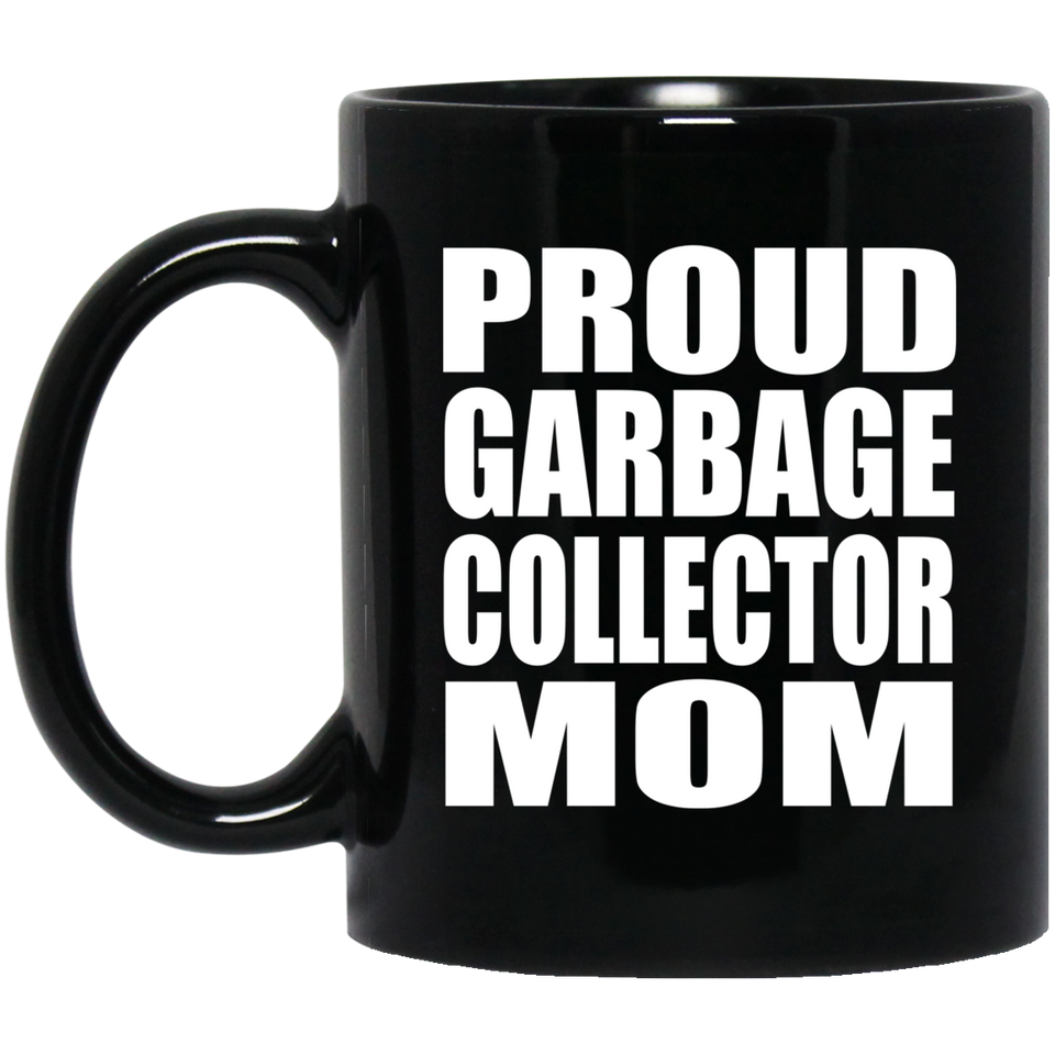 Proud Garbage Collector Mom - 11oz Coffee Mug Black