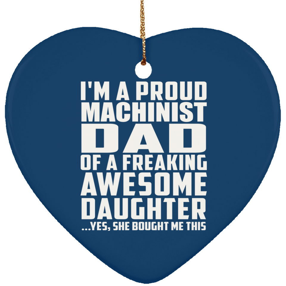 Proud Machinist Dad Of Awesome Daughter - Heart Ornament