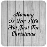 Mommy Is For Life Not Just For Christmas - Drink Coaster F