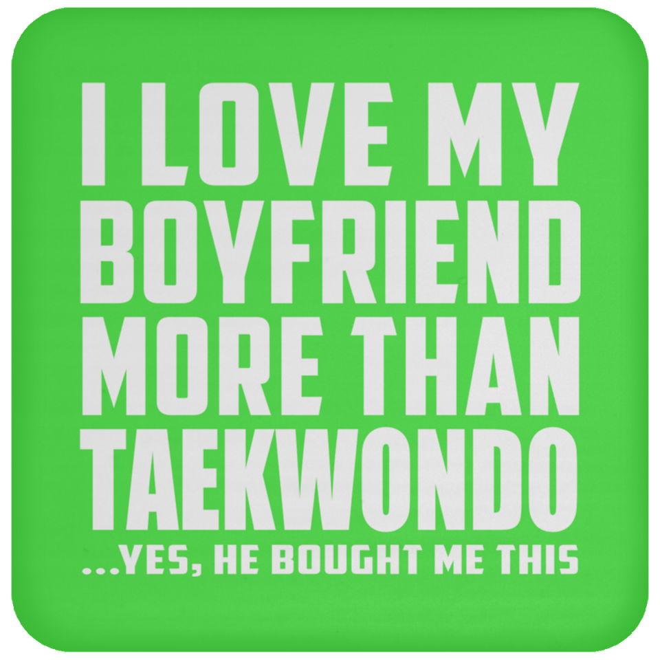 I Love My Boyfriend More Than Taekwondo - Drink Coaster