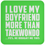 I Love My Boyfriend More Than Taekwondo - Drink Coaster
