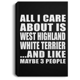All I Care About Is West Highland White Terrier - Canvas Portrait