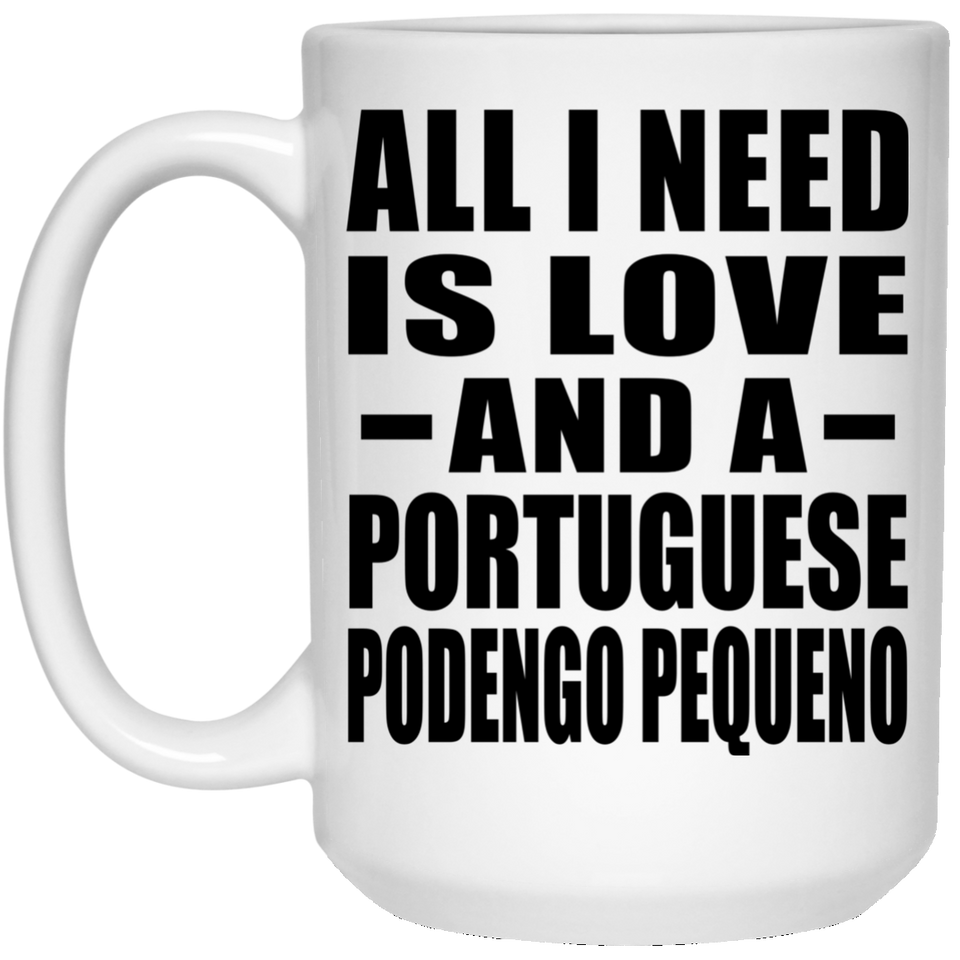All I Need Is Love And A Portuguese Podengo Pequeno - 15 Oz Coffee Mug