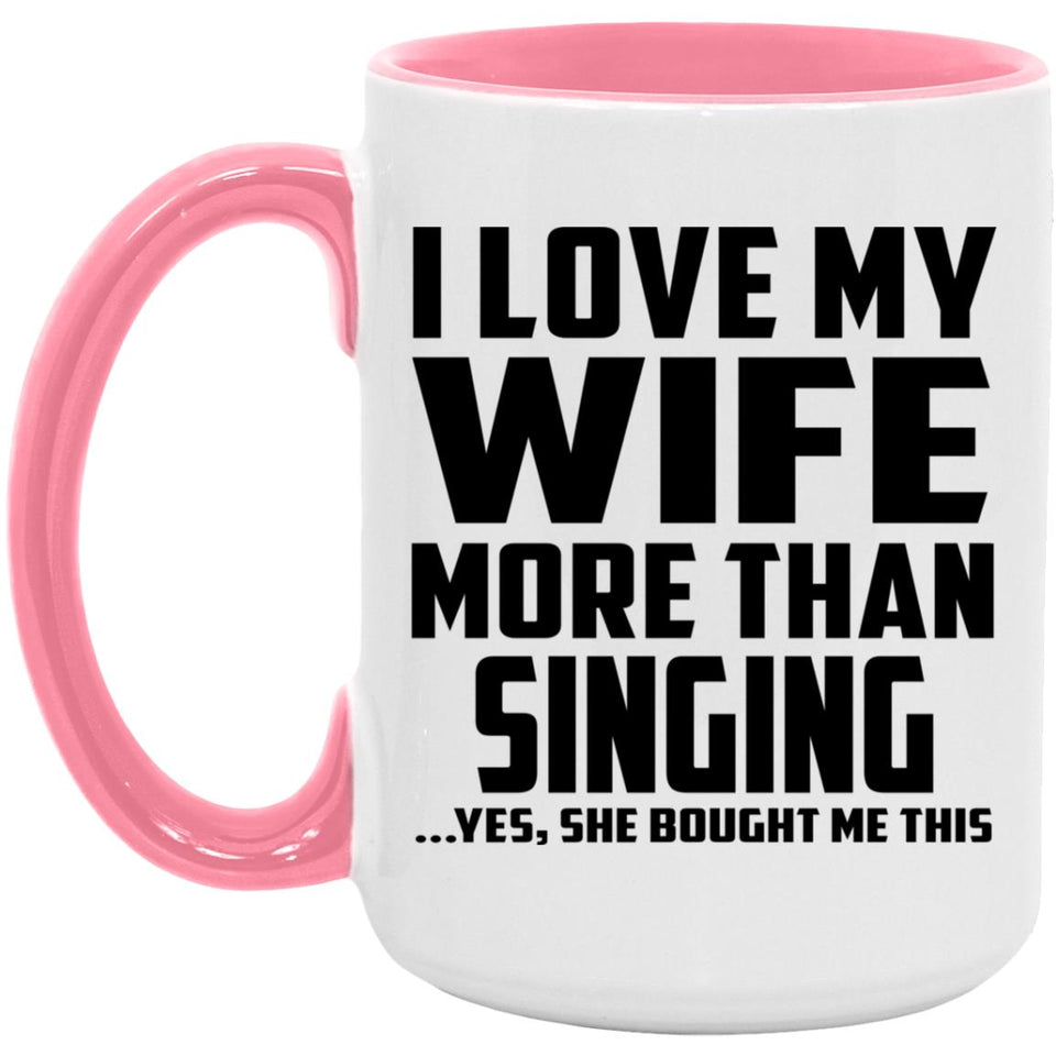 I Love My Wife More Than Singing - 15oz Accent Mug Pink