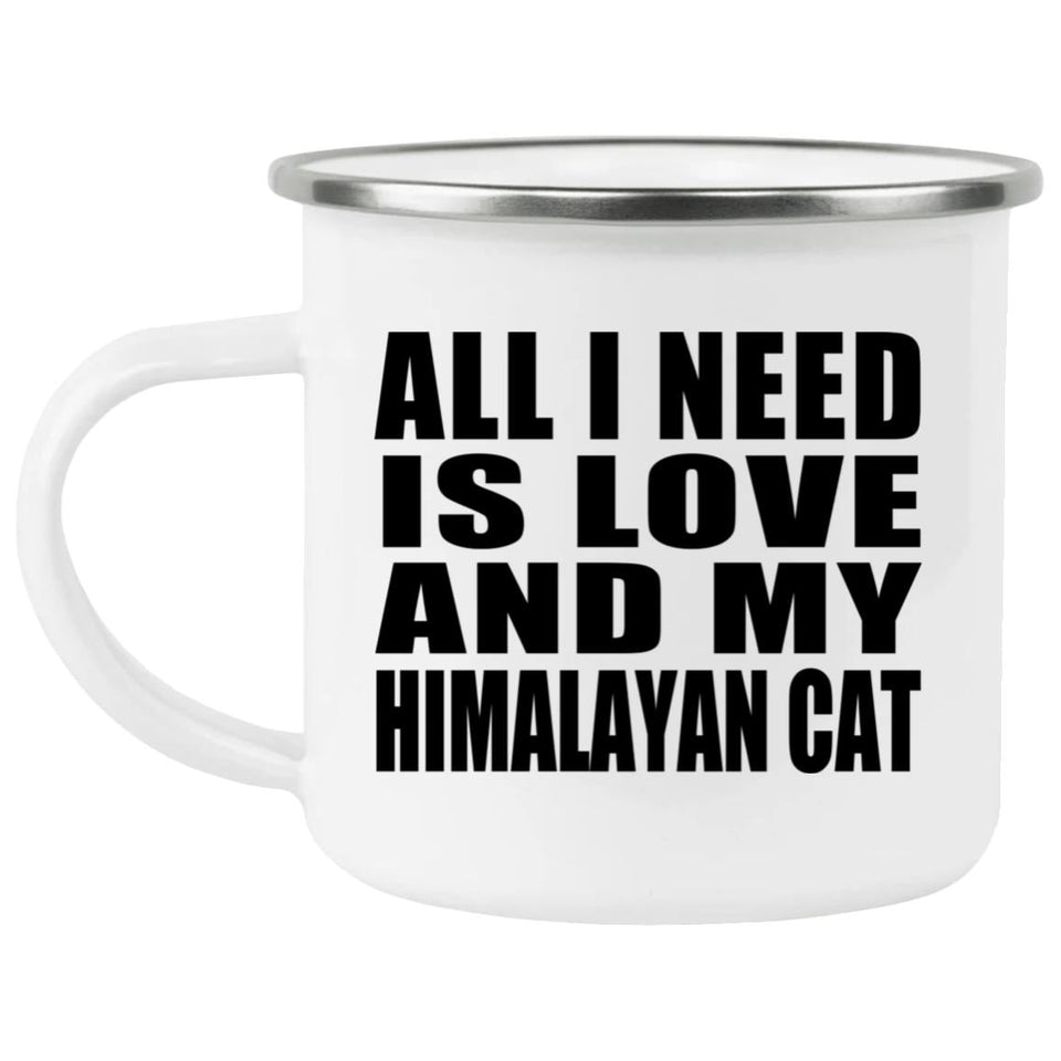 All I Need Is Love And My Himalayan Cat - 12oz Camping Mug