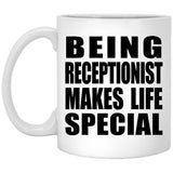 Being Receptionist Makes Life Special - 11oz Coffee Mug