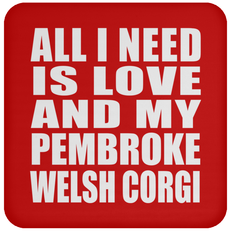 All I Need Is Love And My Pembroke Welsh Corgi - Drink Coaster