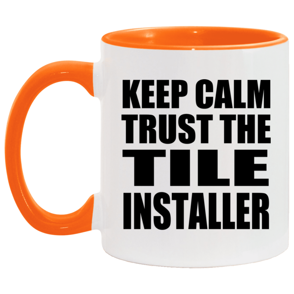 Keep Calm and Trust The Tile Installer - 11oz Accent Mug Orange