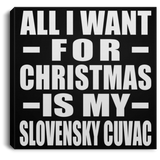 All I Want For Christmas Is My Slovensky Cuvac - Canvas Square