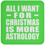 All I Want For Christmas Is More Astrology - Coaster