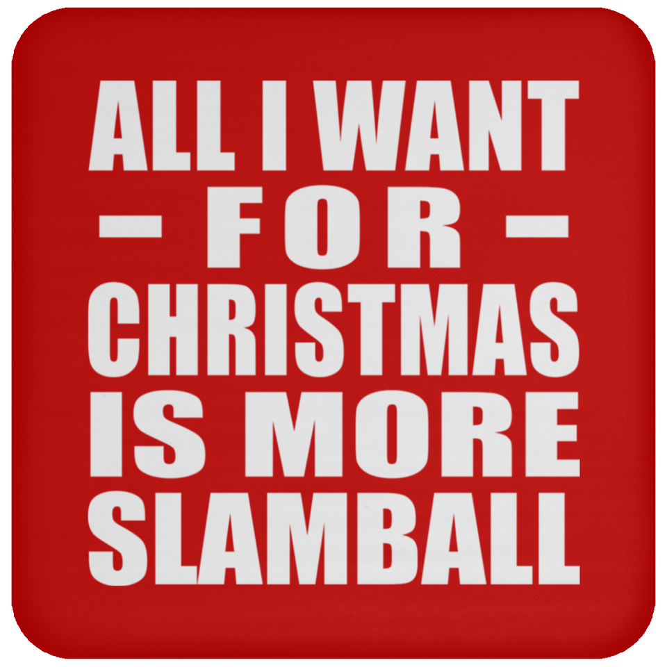 All I Want For Christmas Is More Slamball - Coaster