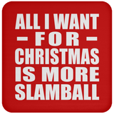 All I Want For Christmas Is More Slamball - Coaster