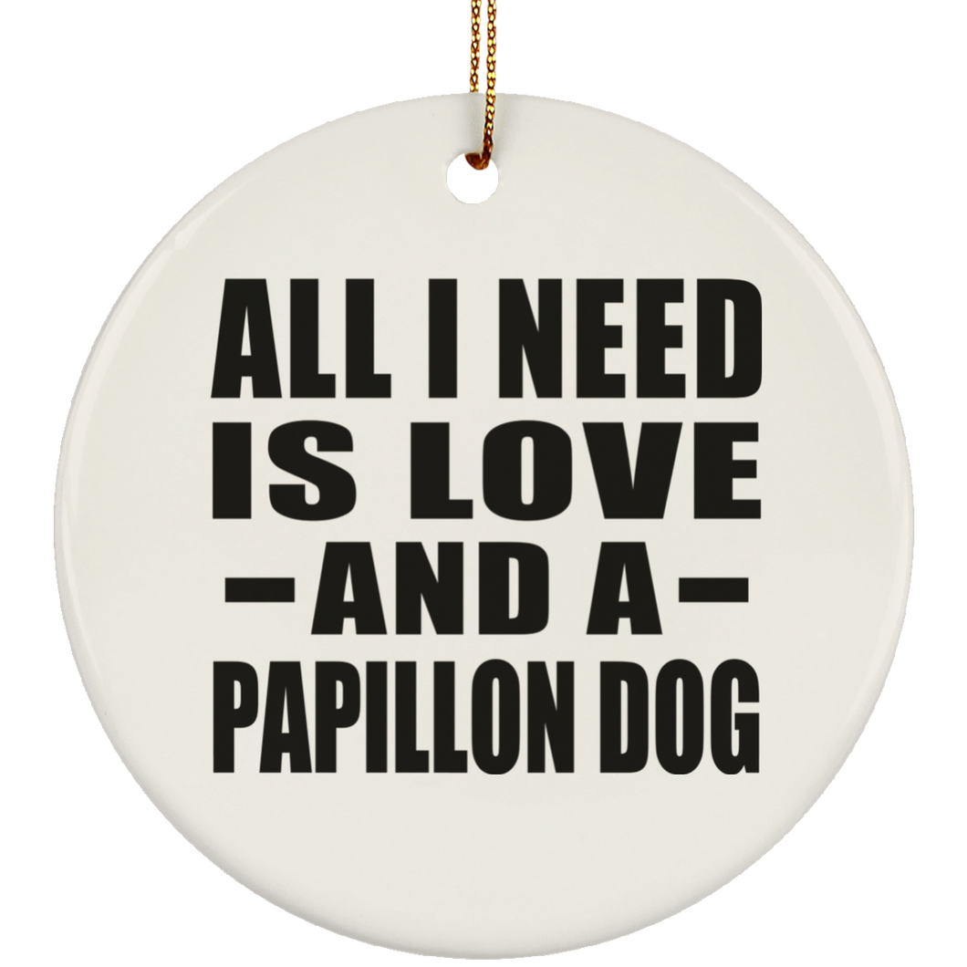 All I Need Is Love And A Papillon Dog - Circle Ornament