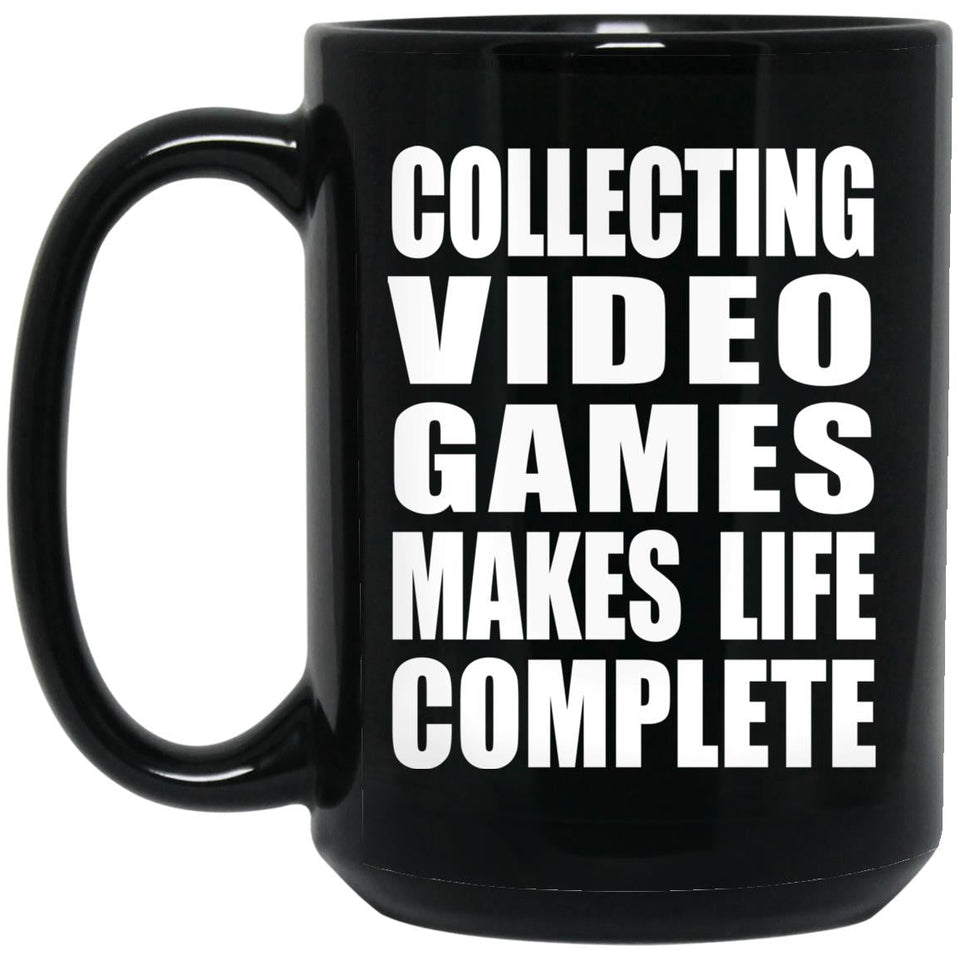 Collecting Video Games Makes Life Complete - 15oz Coffee Mug Black