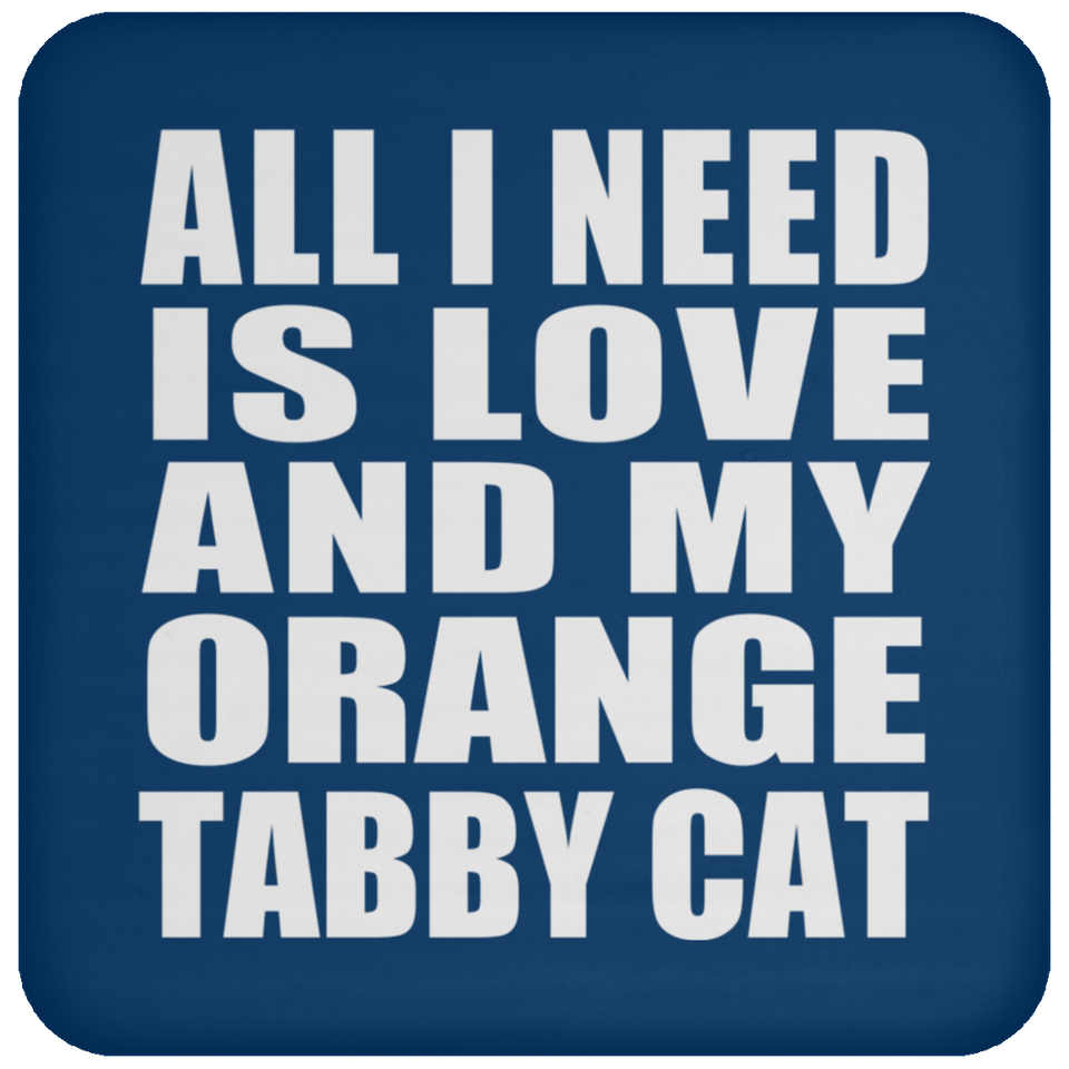 All I Need Is Love And My Orange Tabby Cat - Drink Coaster