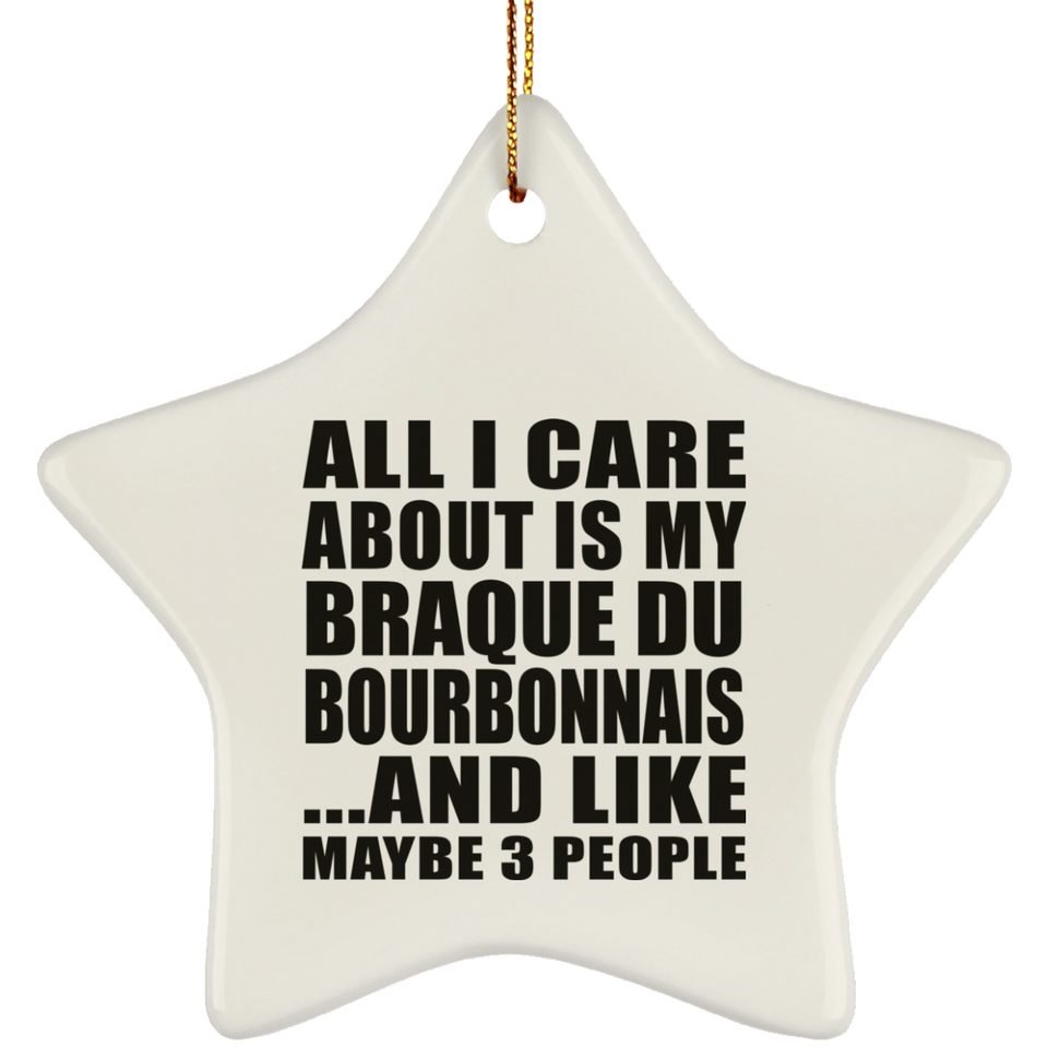 All I Care About Is My Braque Du Bourbonnais - Star Ornament