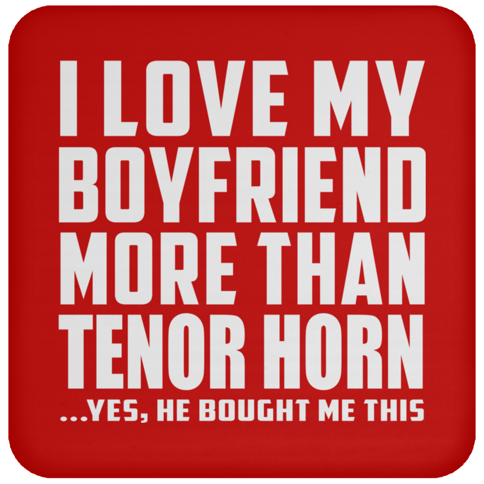 I Love My Boyfriend More Than Tenor Horn - Drink Coaster