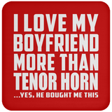 I Love My Boyfriend More Than Tenor Horn - Drink Coaster