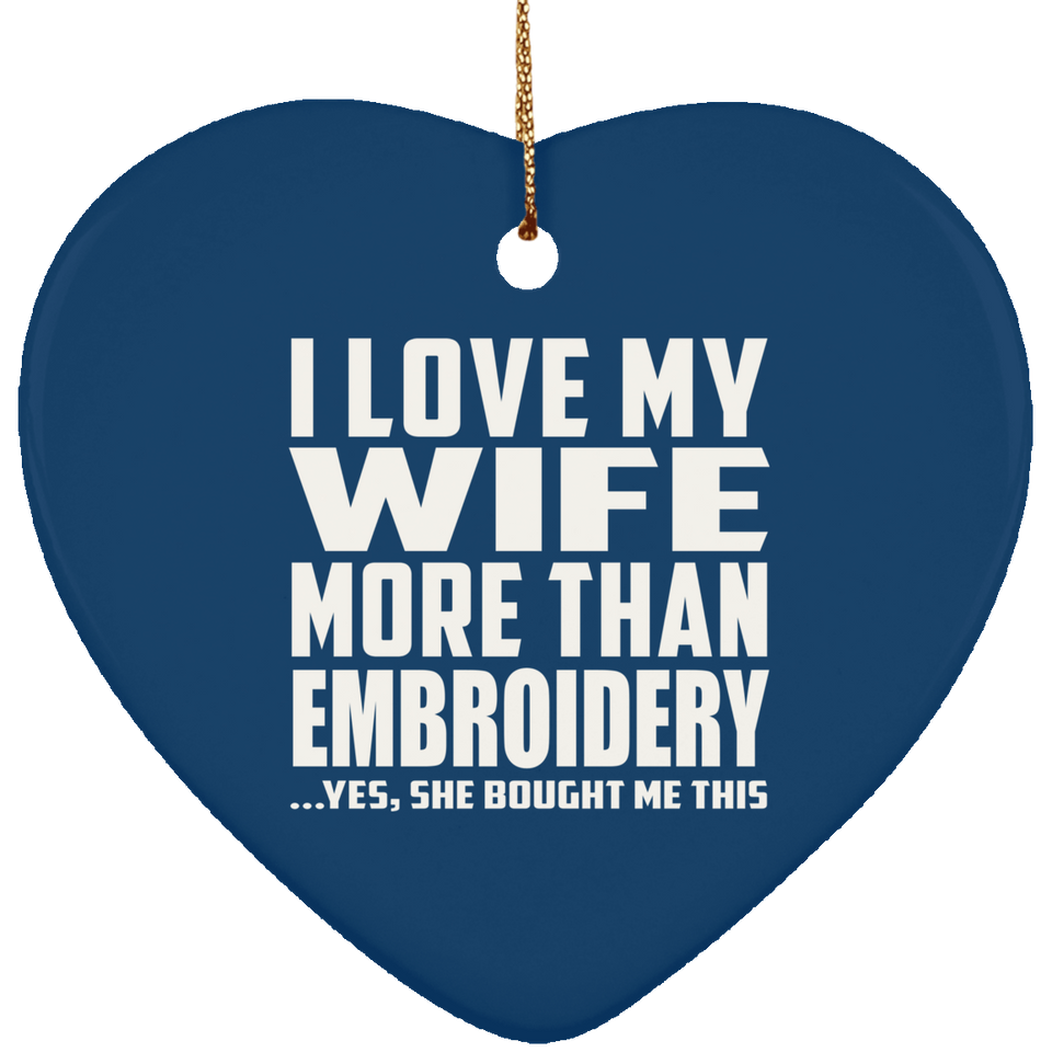 I Love My Wife More Than Embroidery - Heart Ornament