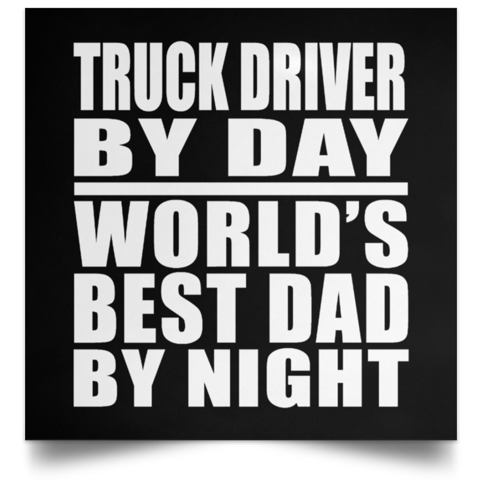 Truck Driver By Day World's Best Dad By Night - Poster Square