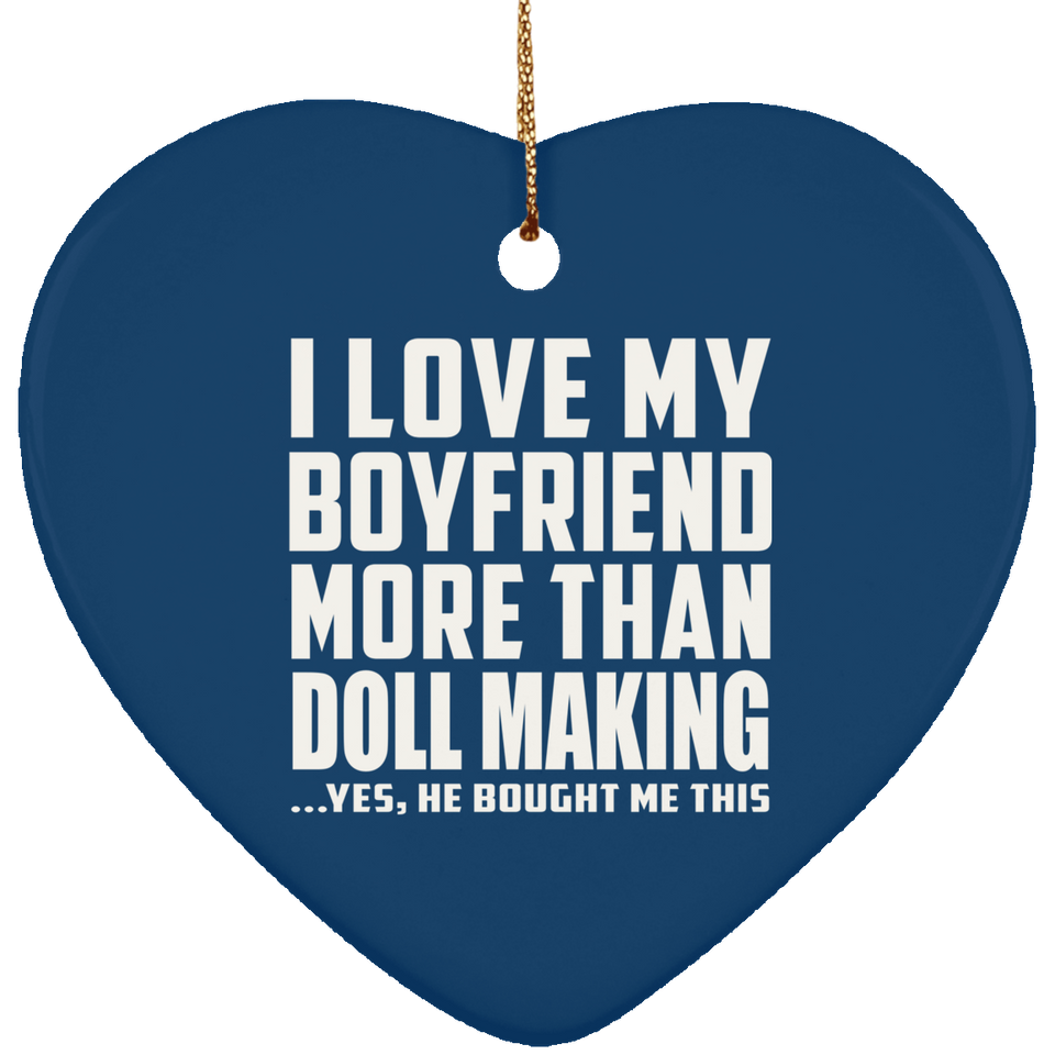 I Love My Boyfriend More Than Doll Making - Heart Ornament