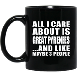All I Care About Is Great Pyrenees - 11 Oz Coffee Mug Black