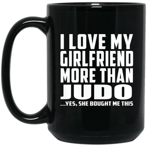 I Love My Girlfriend More Than Judo - 15 Oz Coffee Mug Black