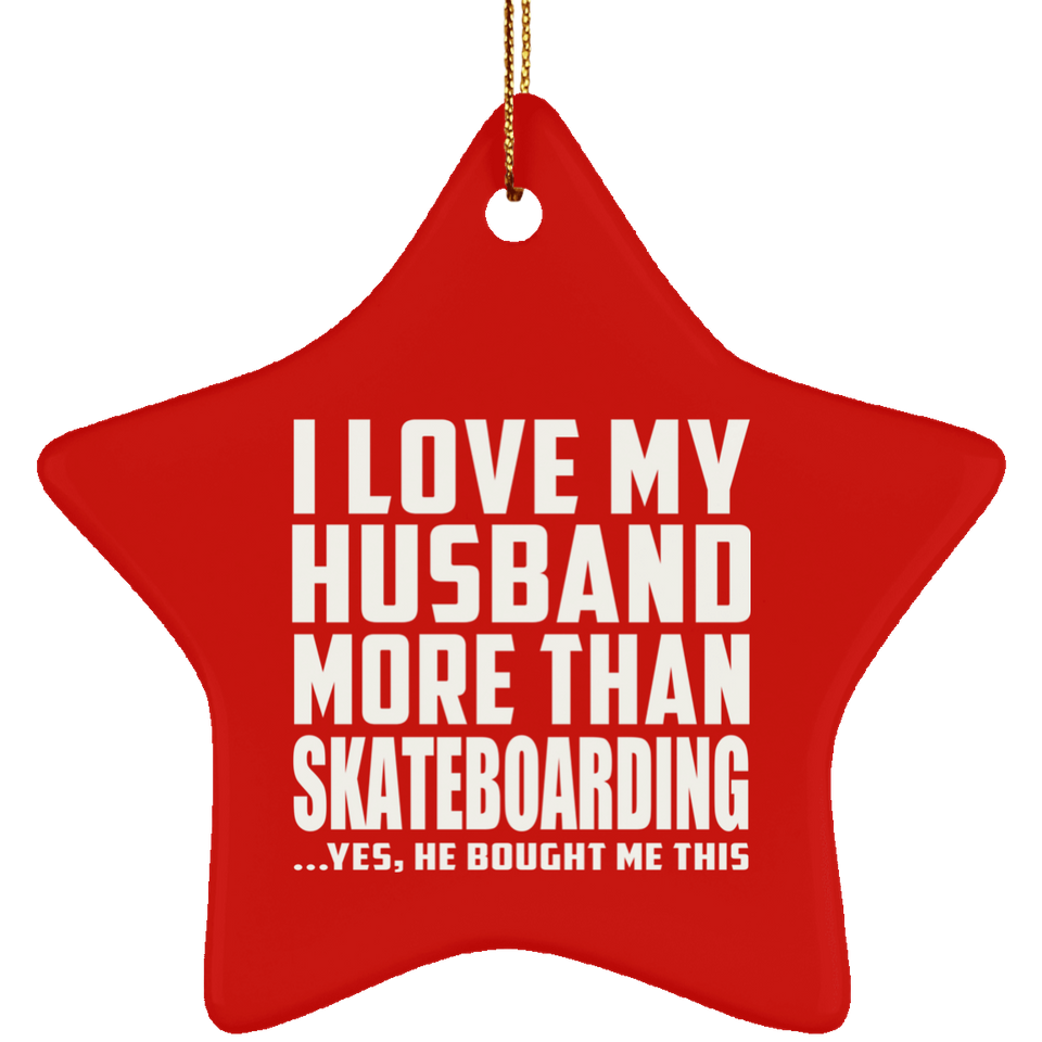 I Love My Husband More Than Skateboarding - Star Ornament