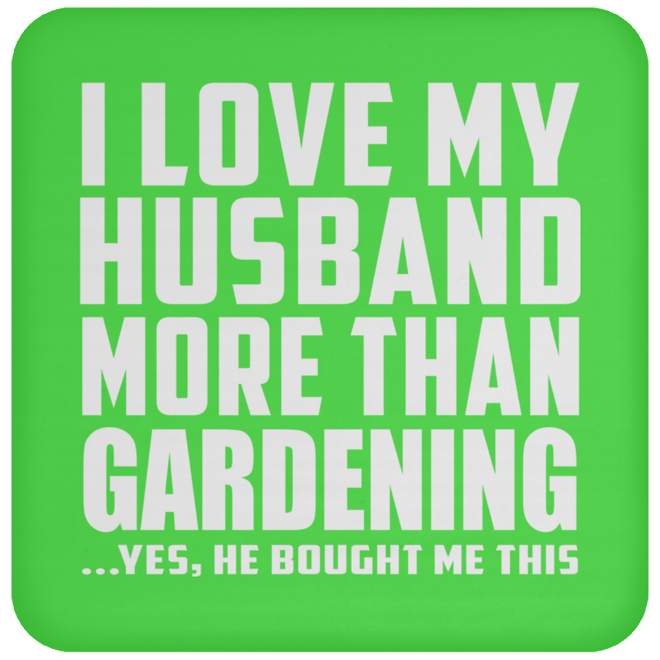 I Love My Husband More Than Gardening - Drink Coaster