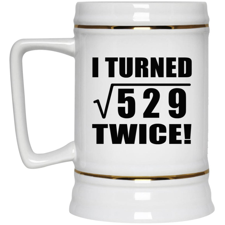 46th Birthday I Turned Square Root of 529 Twice - Beer Stein