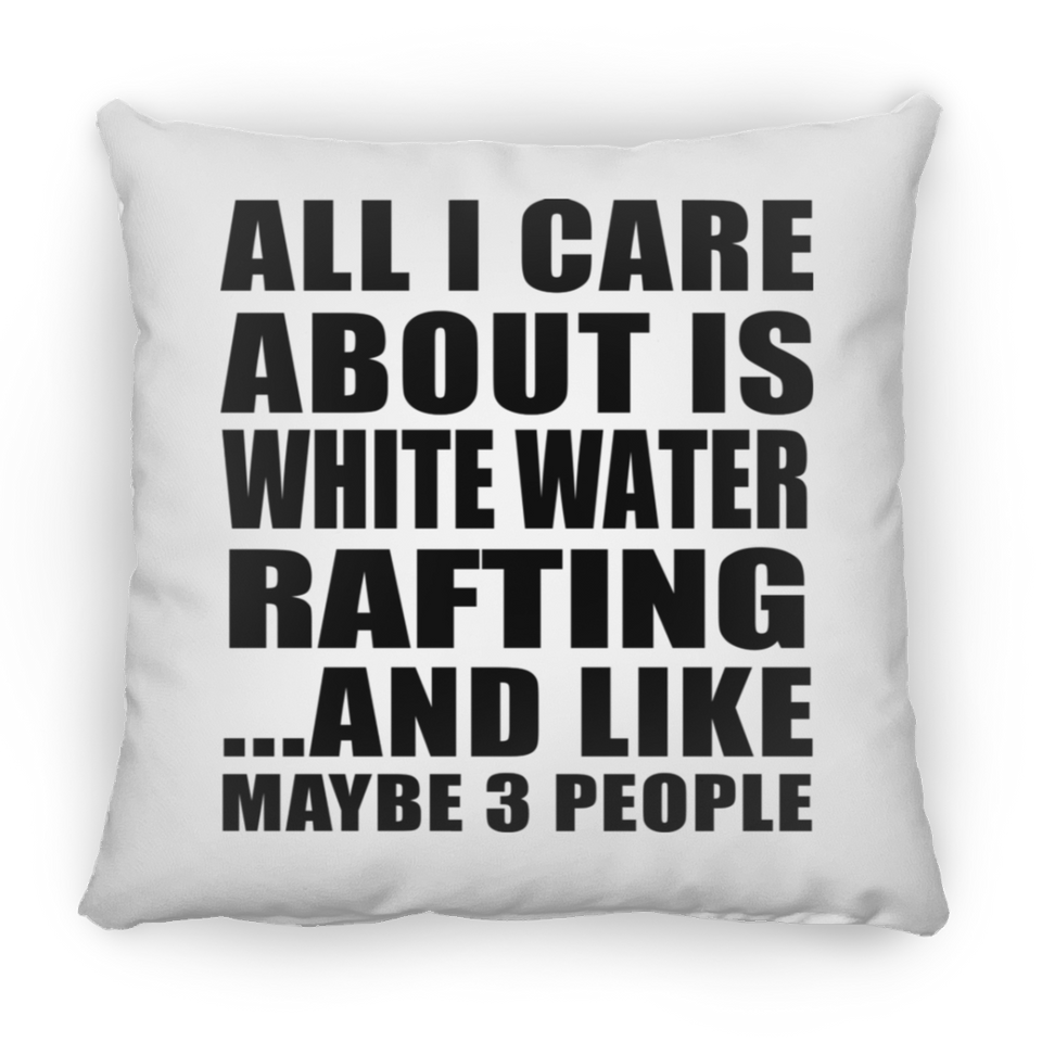 All I Care About Is White Water Rafting - Throw Pillow